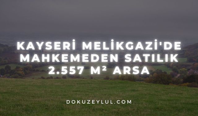 Kayseri Melikgazi'de mahkemeden satılık 2.557 m² arsa
