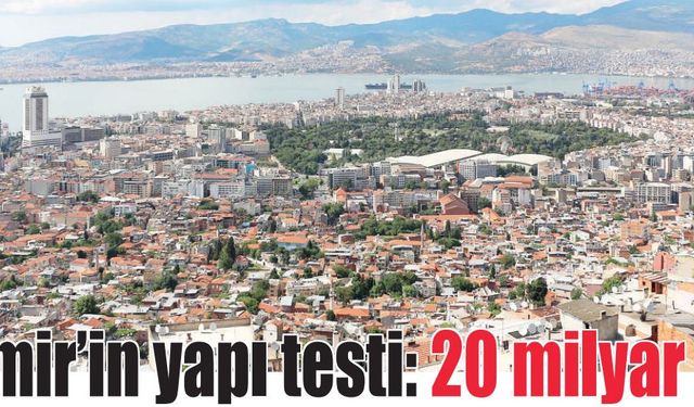 İzmir'in yapı testi 20 Milyar TL