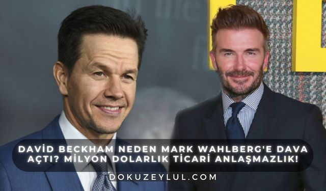 David Beckham Neden Mark Wahlberg'e Dava Açtı? Milyon Dolarlık Ticari Anlaşmazlık!