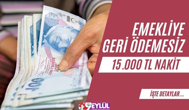 Emekliye Geri Ödemesiz 15.000 TL Nakit Fırsatı!