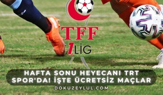 Hafta Sonu Heyecanı TRT Spor'da! Ücretsiz Yayınlanacak 4 TFF 1. Lig Maçı Kaçırmayın
