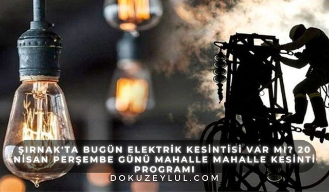 Şırnak'ta Bugün Elektrik Kesintisi Var mı? 20 Nisan Perşembe Günü Mahalle Mahalle Kesinti Programı