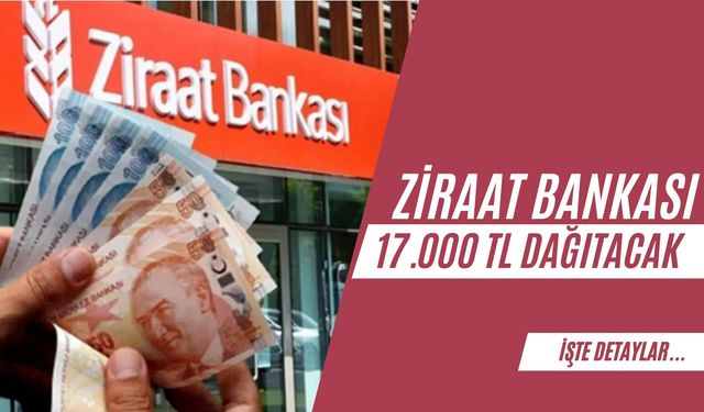 Ziraat Bankası 17.000 TL Dağıtacak! Son Gün 30 Nisan