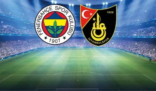 Fenerbahçe-İstanbulspor maçında ilk 11'ler belli oldu