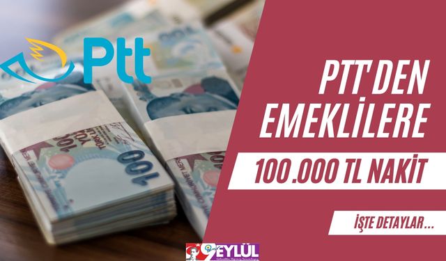 PTT'den Emeklilere 100.000 TL Nakit Ödeme Müjdesi