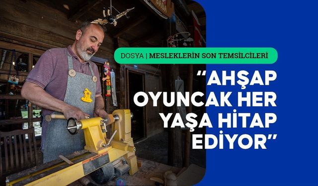 Dededen toruna uzanan ahşap oyuncak ustalığı