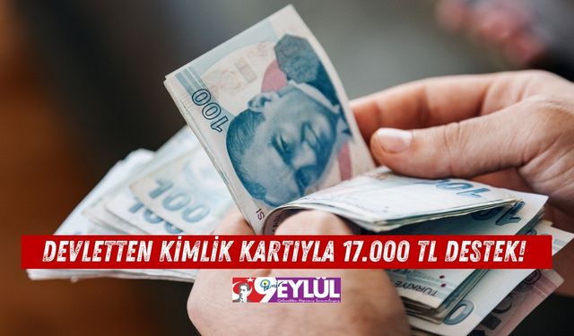 Devletten Kimlik Kartıyla 17.000 TL Destek!