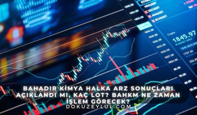 Bahadır Kimya halka arz sonuçları açıklandı mı, kaç lot? BAHKM ne zaman işlem görecek?