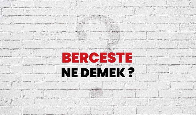 Berceste ne demek? TDK sözlük anlamı nedir?