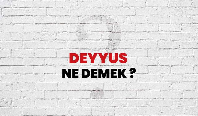 Deyyus ne demek? Deyyus kelimesinin TDK anlamı ve kullanımı