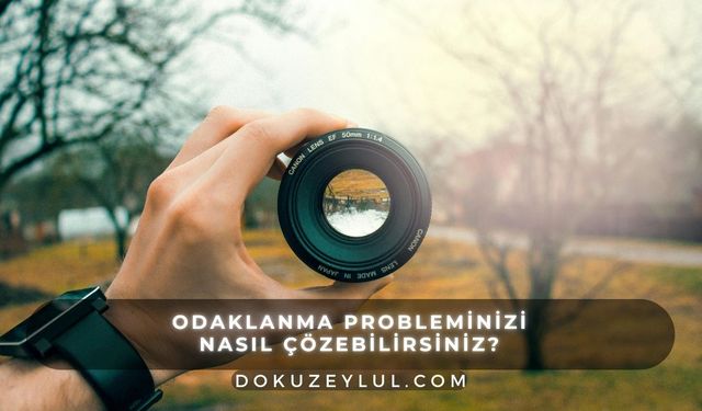 Odaklanma probleminizi nasıl çözebilirsiniz? Dikkat dağınıklığına son!