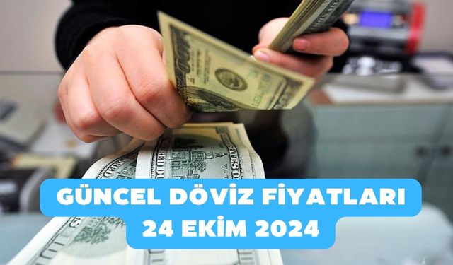 Dolar ve Euro'da yükseliş! Güncel döviz fiyatları 24 Ekim 2024