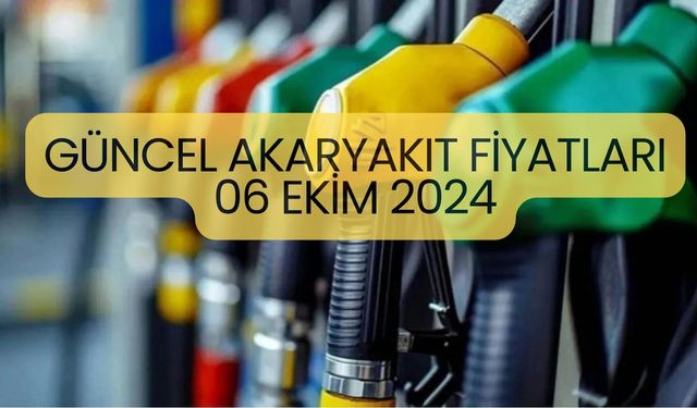 Güncel akaryakıt fiyatları 06 Ekim 2024