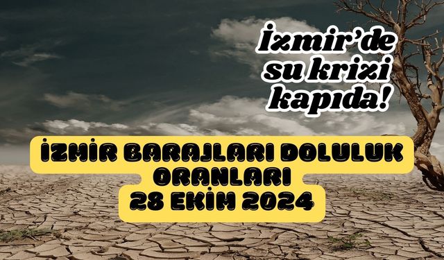 İzmir'de su krizi kapıda! İzmir barajları doluluk oranları 28 Ekim 2024