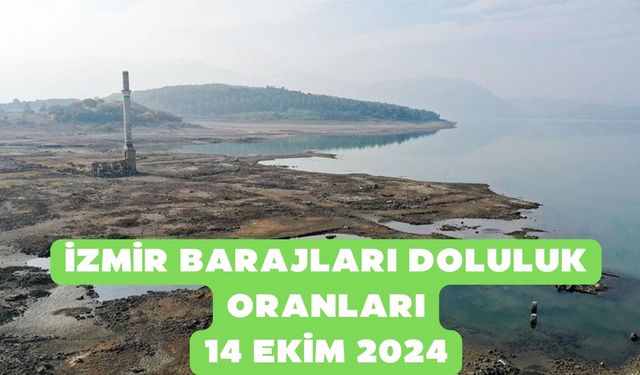 İzmir için tehlike çanları çalıyor! İzmir barajları doluluk oranları 14 Ekim 2024