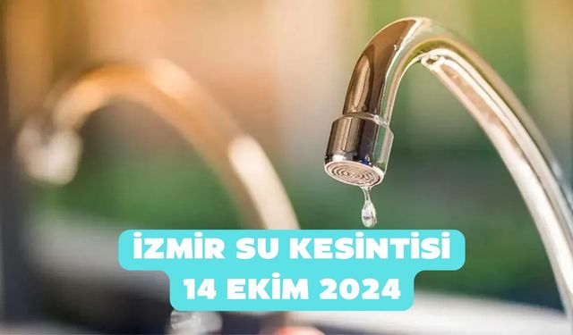 İzmir'de 9 ilçede sular gidecek! İzmir su kesintisi 14 Ekim 2024