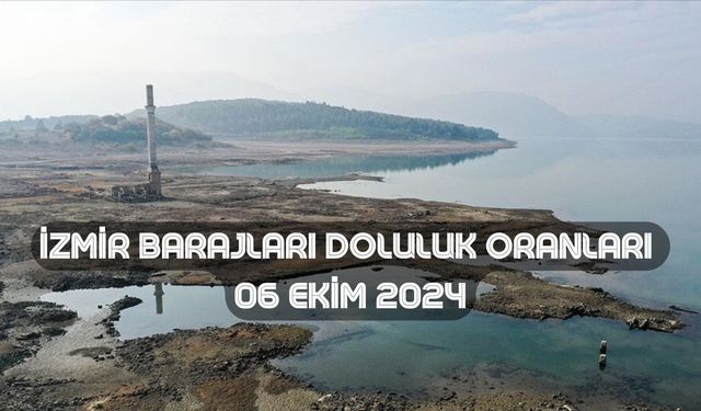 İzmir'de baraj doluluk oranları kritik seviyede! İzmir barajları doluluk oranları 06 Ekim 2024