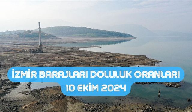 İzmir'de su krizi kapıda! İzmir barajları doluluk oranları 10 Ekim 2024