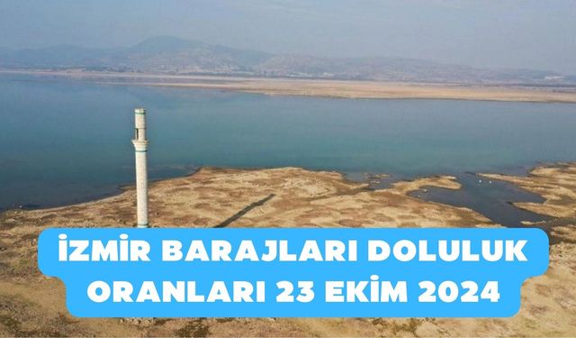 İzmir'de su krizi kapıda! İzmir barajları doluluk oranları 23 Ekim 2024