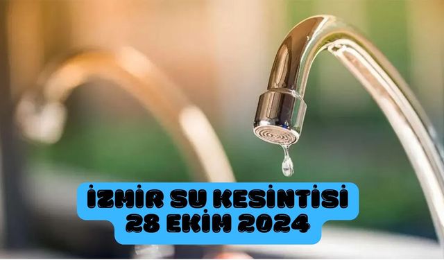 İzmir'in bazı mahallelerinde saatlerce sular kesilecek! İzmir su kesintisi 28 Ekim 2024