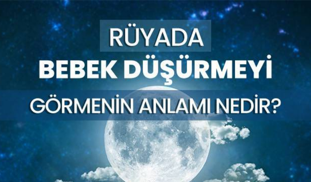 Rüyada bebek düşürmek ne anlama gelir?