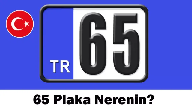 65 nerenin plakası? 65 plaka kodu hangi şehrin? 65 hangi ilimize ait?