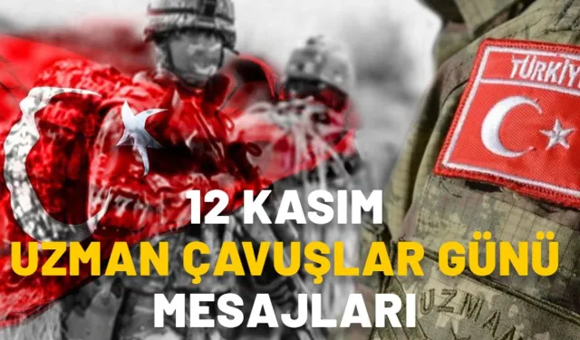 12 Kasım Uzman Çavuşlar Günü Mesajları 2024: Kahraman Uzman Çavuşlara En Güzel Kutlama Sözleri