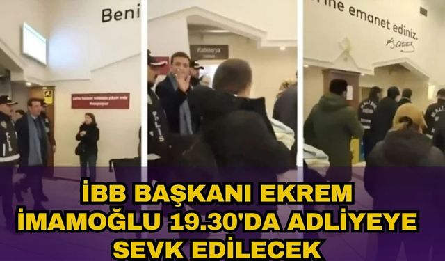 İBB Başkanı Ekrem İmamoğlu 19.30'da adliyeye sevk edilecek