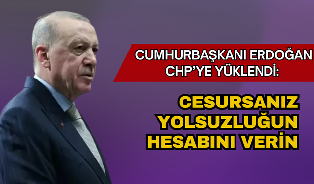 Erdoğan'dan Özel'e; Cesursanız hesap verin