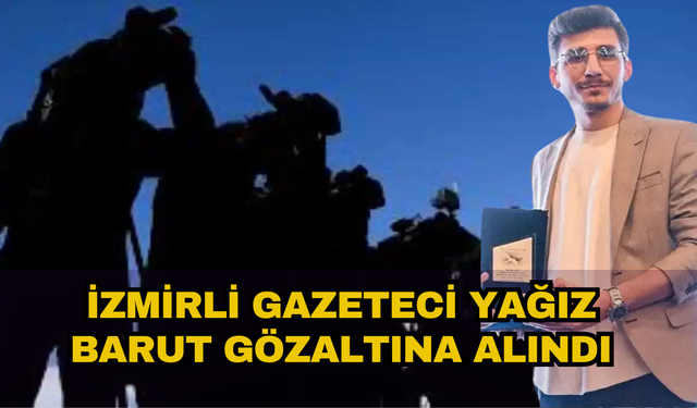 İzmirli gazeteci Yağız Barut gözaltına alındı!