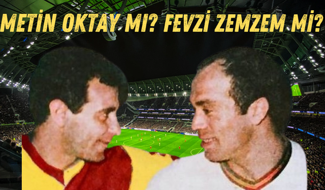 Metin Oktay mı, Fevzi Zemzem mi?