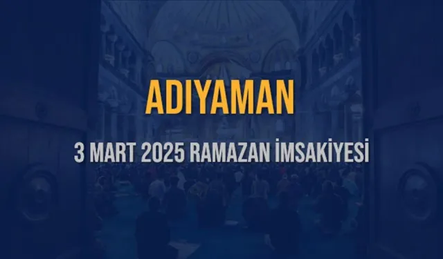 Adıyaman İftar Vakti 3 Mart 2025: Akşam Ezanı Saat Kaçta Okunacak?