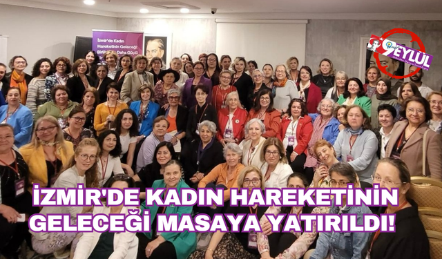 İzmir'de kadın hareketinin geleceği masaya yatırıldı!