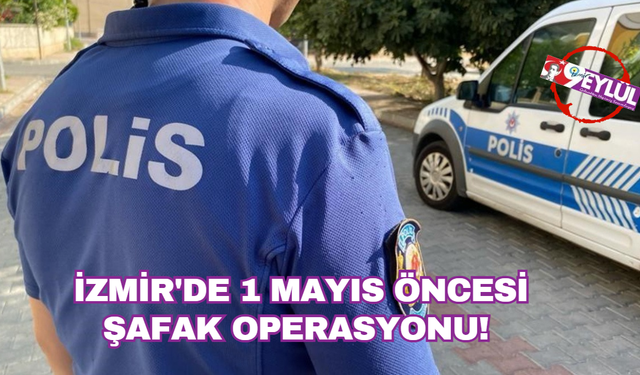 İzmir'de 1 Mayıs öncesi sendikacılara ve öğrencilere operasyon!