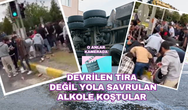 Devrilen tıra değil, savrulan alkole koştular!