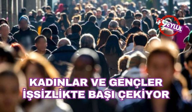 Kadınlar ve gençler işsizlikte başı çekiyor
