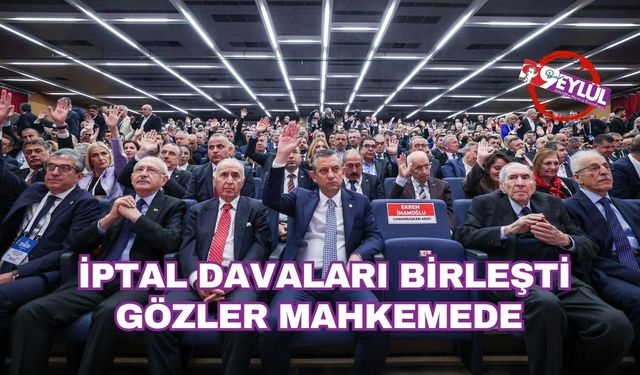 CHP kurultaylarında yargı süreci: İptal davaları birleştirildi, gözler mahkemede