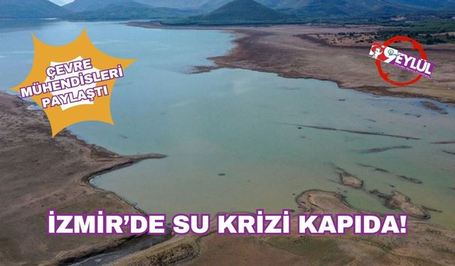 Çevre Mühendisleri paylaştı... İzmir'de su krizi kapıda!