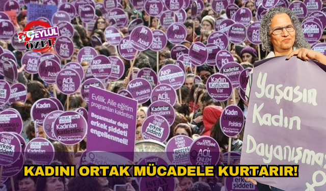 Kadını ortak mücadele kurtarır!