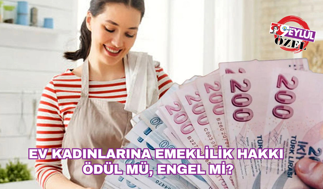 Ev kadınlarına emeklilik hakkı ödül mü, engel mi?