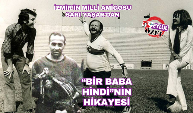 İzmir'in Milli Amigosu Sarı Yaşar'dan 'Bir Baba Hindi'nin hikayesi