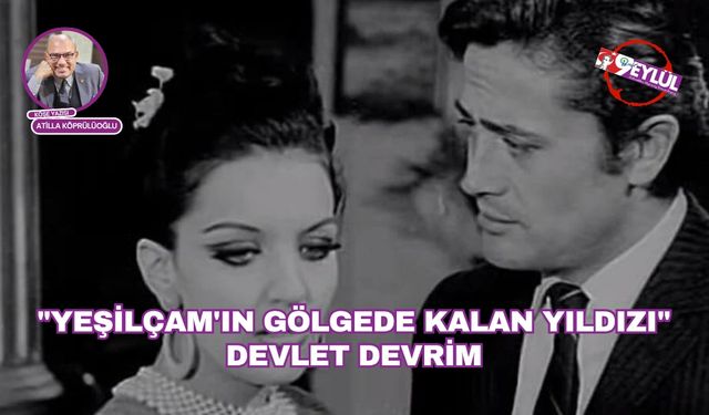 "Yeşilçam'ın gölgede kalan yıldızı" Devlet Devrim