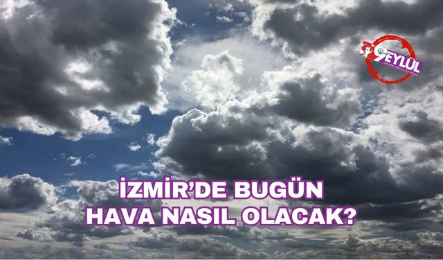 İzmir'de bugün hava nasıl olacak? 31 Mayıs 2025 İzmir hava durumu