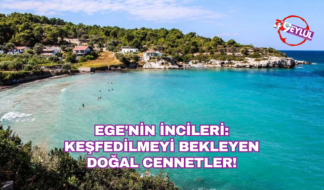 Ege'nin incileri: Keşfedilmeyi bekleyen doğal cennetler!