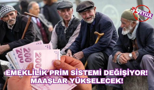 Emeklilik prim sistemi değişiyor! Maaşlar yükselecek