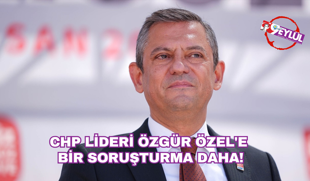 CHP Lideri Özgür Özel'e bir soruşturma da Ankara'dan!