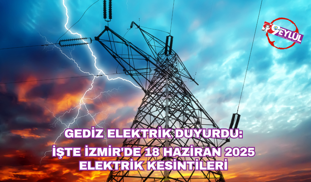 Gediz Elektrik duyurdu: İşte İzmir'de 18 Haziran 2025 elektrik kesintileri