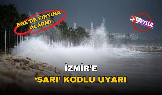 Ege'de fırtına alarmı: İzmir dahil 9 il için 'sarı' uyarı
