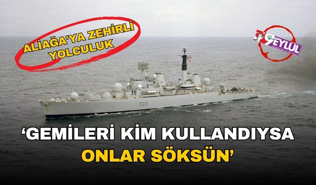 Aliağa'ya zehirli yolculuk: 'Gemileri kimler kullandıysa onlar söksünler'