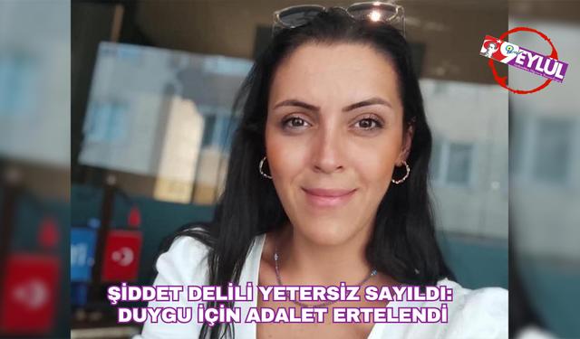 Şiddet delili yetersiz sayıldı: Duygu için adalet ertelendi